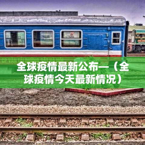 全球疫情最新公布—(全球疫情今天最新情况) 全球疫情最新公布—(全球疫情今天最新情况)