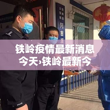 铁岭疫情最新消息今天›铁岭最新今天新闻