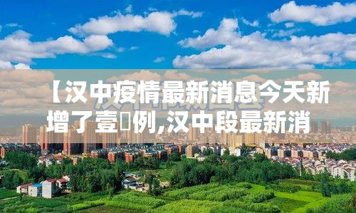 【汉中疫情最新消息今天新增了壹無例,汉中段最新消息今天】