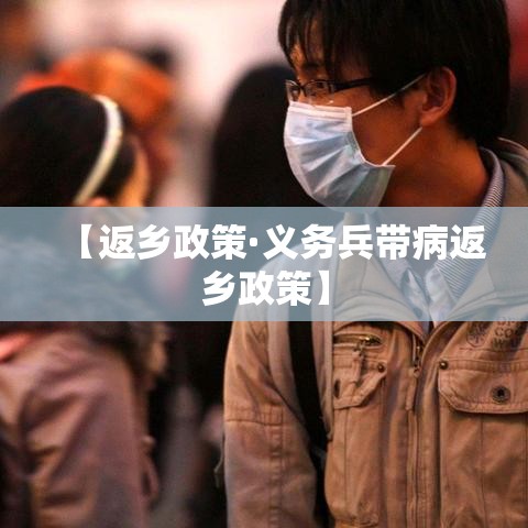 【返乡政策·义务兵带病返乡政策】