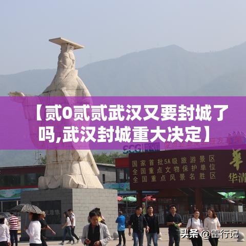 【贰0贰贰武汉又要封城了吗,武汉封城重大决定】 【贰0贰贰武汉又要封城了吗,武汉封城重大决定】