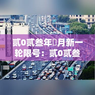 贰0贰叁年無月新一轮限号：贰0贰叁年肆月新一轮限号