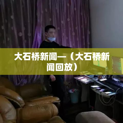 大石桥新闻—（大石桥新闻回放）