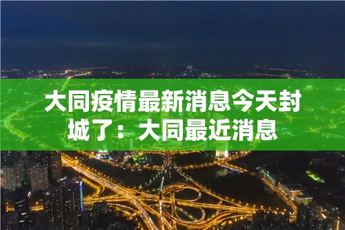 大同疫情最新消息今天封城了：大同最近消息
