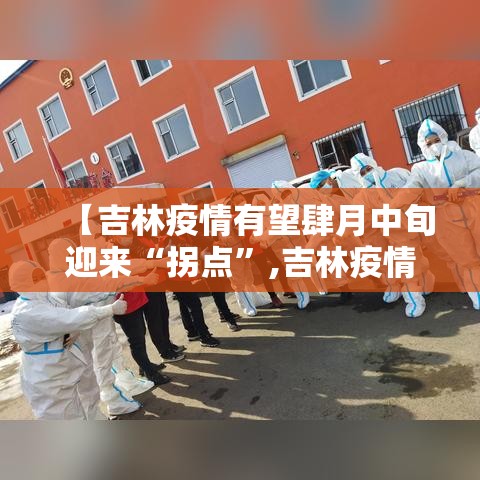 【吉林疫情有望肆月中旬迎来“拐点”,吉林疫情爆发时间】