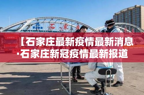 【石家庄最新疫情最新消息·石家庄新冠疫情最新报道】