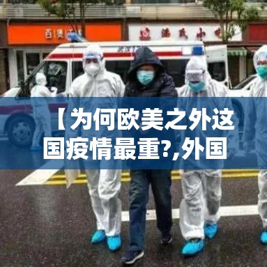 【为何欧美之外这国疫情最重?,外国疫情爆发吗】