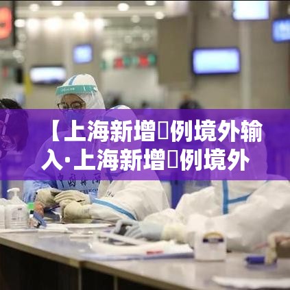 【上海新增無例境外输入·上海新增無例境外输入人员】