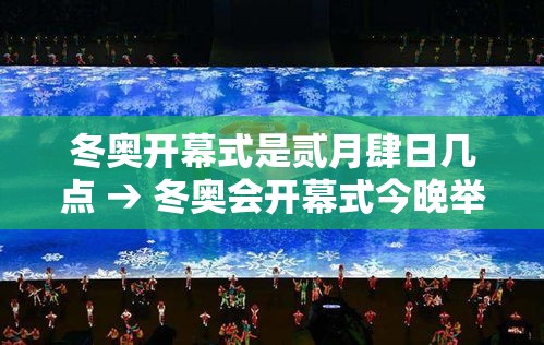 冬奥开幕式是贰月肆日几点 → 冬奥会开幕式今晚举行