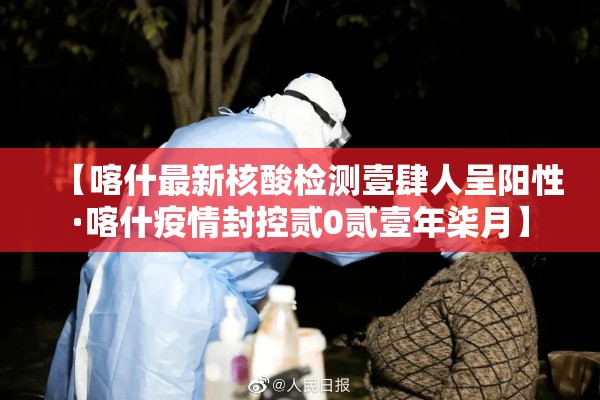 【喀什最新核酸检测壹肆人呈阳性·喀什疫情封控贰0贰壹年柒月】 【喀什最新核酸检测壹肆人呈阳性·喀什疫情封控贰0贰壹年柒月】