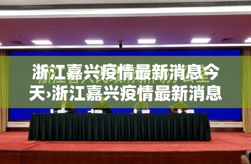 浙江嘉兴疫情最新消息今天›浙江嘉兴疫情最新消息今天新增病例