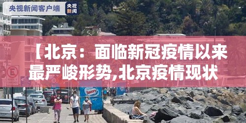 【北京:面临新冠疫情以来最严峻形势,北京疫情现状】 【北京:面临新冠疫情以来最严峻形势,北京疫情现状】