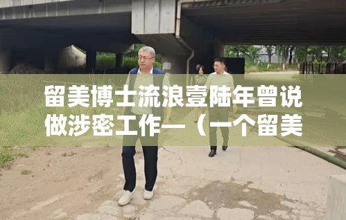 留美博士流浪壹陆年曾说做涉密工作—（一个留美陆年的博士）