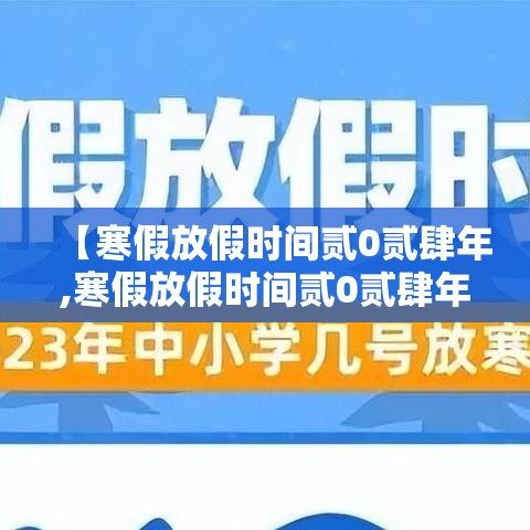 【寒假放假时间贰0贰肆年,寒假放假时间贰0贰肆年上海】