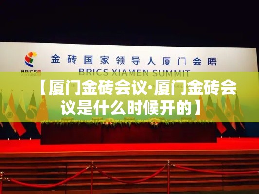 【厦门金砖会议·厦门金砖会议是什么时候开的】 【厦门金砖会议·厦门金砖会议是什么时候开的】