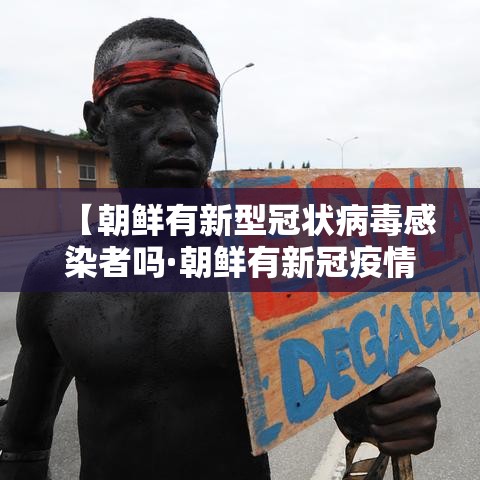 【朝鲜有新型冠状病毒感染者吗·朝鲜有新冠疫情吗】