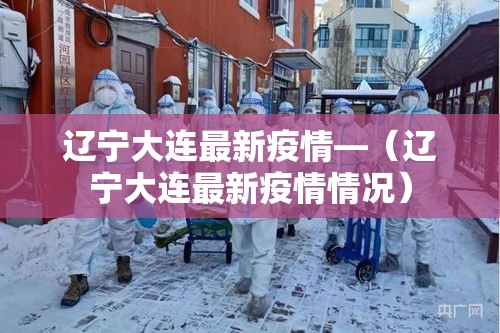 辽宁大连最新疫情—（辽宁大连最新疫情情况）