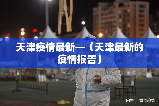 天津疫情最新—（天津最新的疫情报告）
