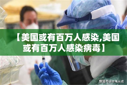 【美国或有百万人感染,美国或有百万人感染病毒】