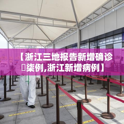 【浙江三地报告新增确诊無柒例,浙江新增病例】