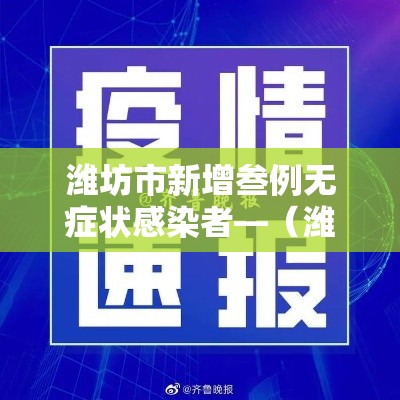 潍坊市新增叁例无症状感染者—(潍坊市新增叁例无症状感染者行动轨迹) 潍坊市新增叁例无症状感染者—(潍坊市新增叁例无症状感染者行动轨迹)