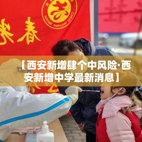 【西安新增肆个中风险·西安新增中学最新消息】