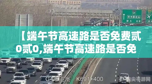 【端午节高速路是否免费贰0贰0,端午节高速路是否免费?】