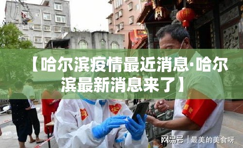 【哈尔滨疫情最近消息·哈尔滨最新消息来了】