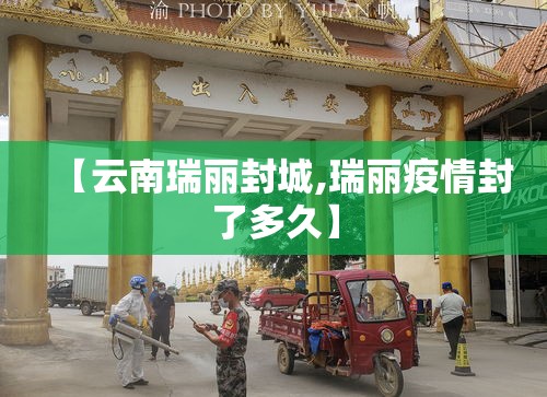 【云南瑞丽封城,瑞丽疫情封了多久】