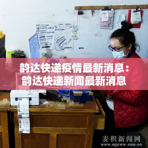 韵达快递疫情最新消息:韵达快递新闻最新消息 韵达快递疫情最新消息:韵达快递新闻最新消息