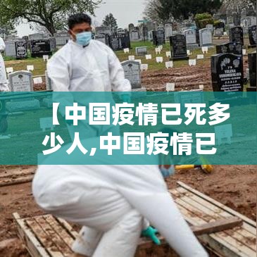 【中国疫情已死多少人,中国疫情已死多少人了】 【中国疫情已死多少人,中国疫情已死多少人了】