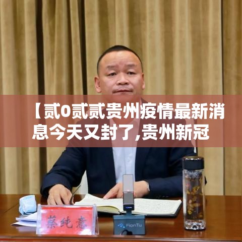 【贰0贰贰贵州疫情最新消息今天又封了,贵州新冠疫情最新消息今天新增】